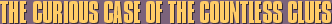 The Curious Case Of The Countless Clues