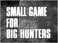 Small Game For Big Hunters